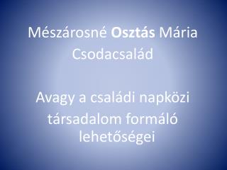 Mészárosné Osztás Mária Csodacsalád Avagy a családi napközi társadalom formáló lehetőségei