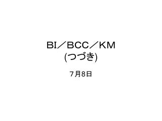 ＢＩ／ＢＣＣ／ＫＭ ( つづき )