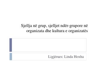 Sjellja në grup , sjelljet ndër-grupore në organizata dhe kultura e organizatës