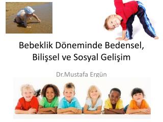 Bebeklik Döneminde Bedensel, Bilişsel ve Sosyal Gelişim