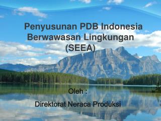 Penyusunan PDB Indonesia Berwawasan Lingkungan (SEEA)