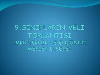 9.SINIFLARIN VELİ TOPLANTISI İMKB TEKNİK VE ENDÜSTRİ MESLEK LİSESEİ