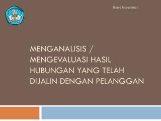 Menganalisis / Mengevaluasi Hasil Hubungan Yang Telah Dijalin Dengan Pelanggan