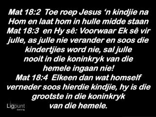 Mat 18:2 Toe roep Jesus ‘n kindjie na Hom en laat hom in hulle midde staan