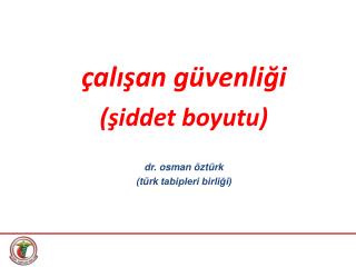 çalışan güvenliği (şiddet boyutu) dr. osman öztürk ( türk tabipleri birliği)
