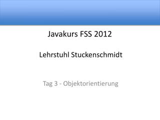 Javakurs FSS 2012 Lehrstuhl Stuckenschmidt