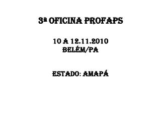 3ª OFICINA PROFAPS 10 a 12.11.2010 Belém/PA