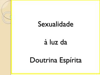 Sexualidade à luz da Doutrina Espírita