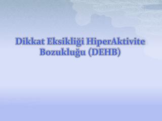 Dikkat Eksikliği HiperAktivite Bozukluğu (DEHB)