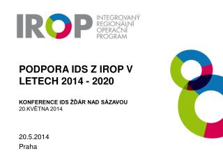 Podpora IDS z IROP v letech 2014 - 2020 Konference IDS Žďár nad Sázavou 20.května 2014