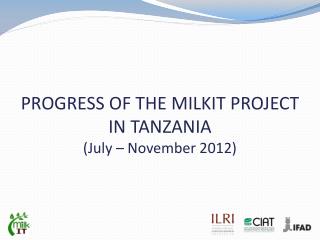 PROGRESS OF THE MILKIT PROJECT IN TANZANIA (July – November 2012)