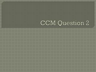 CCM Question 2