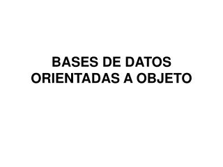 BASES DE DATOS ORIENTADAS A OBJETO