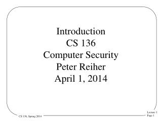 Introduction CS 136 Computer Security Peter Reiher April 1, 2014