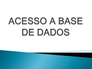 ACESSO A BASE DE DADOS