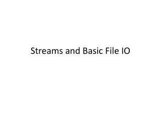 Streams and Basic File IO