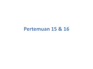 Pertemuan 15 &amp; 16