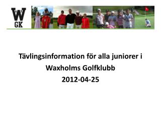 Tävlingsinformation för alla juniorer i Waxholms Golfklubb 2012-04-25