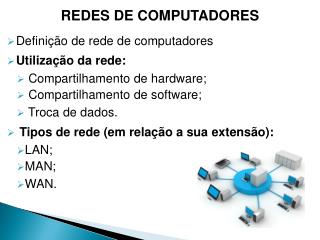 Definição de rede de computadores Utilização da rede: Compartilhamento de hardware;