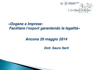 « Dogane e Imprese : Facilitare l’export garantendo la legalità» Ancona 29 maggio 2014