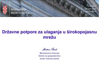 Državne potpore za ulaganja u širokopojasnu mrežu Martina Štorek Ministarstvo financija