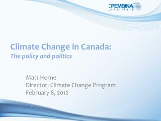 Climate Change in Canada : The policy and politics