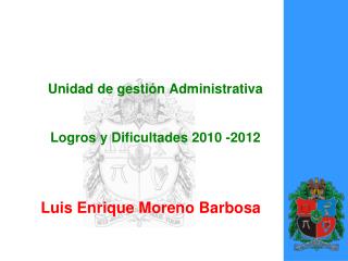 Unidad de gestión Administrativa Logros y Dificultades 2010 -2012