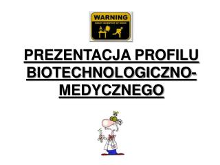 PREZENTACJA PROFILU BIOTECHNOLOGICZNO- MEDYCZNEGO