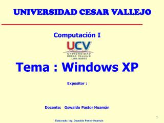 Computación I Tema : Windows XP Expositor : Docente: Oswaldo Pastor Huamán