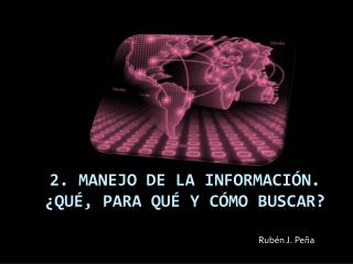 2. Manejo de la información. ¿Qué, para qué y cómo Buscar?