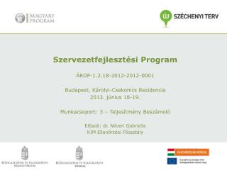 Szervezetfejlesztési Program ÁROP-1.2.18-2012-2012-0001 Budapest, Károlyi-Csekonics Rezidencia