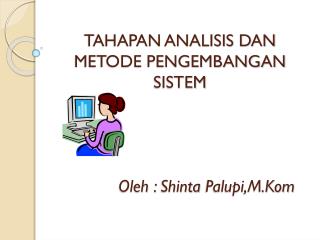 TAHAPAN ANALISIS DAN METODE PENGEMBANGAN SISTEM Oleh : Shinta Palupi,M.Kom