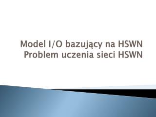 Model I/O bazujący na HSWN Problem uczenia sieci HSWN