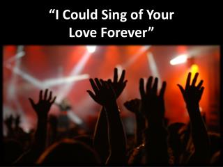 “I Could Sing of Your Love Forever”