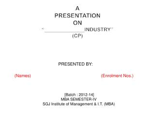 A PRESENTATION ON “______________INDUSTRY” (CP)