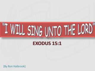 “I WILL SING UNTO THE LORD”