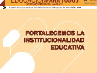 FORTALECEMOS LA INSTITUCIONALIDAD EDUCATIVA