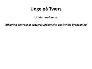 Unge på Tværs UU Aarhus-Samsø ’Afklaring om valg af erhvervsuddannelse via frivillig brobygning’