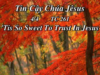 Tin Cậy Chúa Jêsus 4/4	 TC 261 'Tis So Sweet To Trust In Jesus
