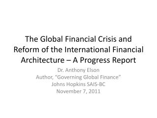 Dr. Anthony Elson Author, “Governing Global Finance” Johns Hopkins SAIS-BC November 7, 2011