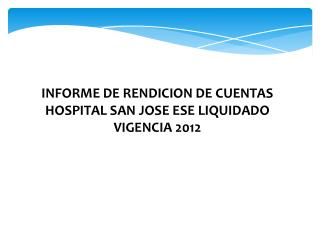 INFORME DE RENDICION DE CUENTAS HOSPITAL SAN JOSE ESE LIQUIDADO VIGENCIA 2012