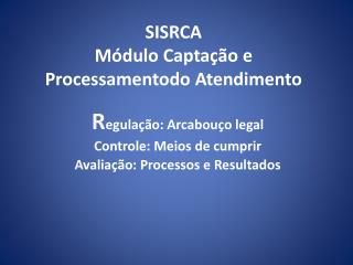 SISRCA Módulo Captação e P rocessamentodo Atendimento