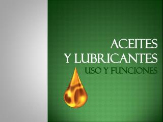 ACEITES Y LUBRICANTES USO Y FUNCIONES