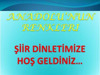 ANADOLU’NUN RENKLERI ŞİİR DİNLETİMİZE HOŞ GELDİNİZ…