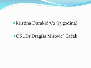 Kristina Đurakić 7/2 (13 godina) OŠ ,,Dr Dragiša Mišović” Čačak