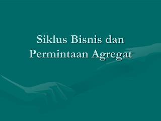 Siklus Bisnis dan Permintaan Agregat