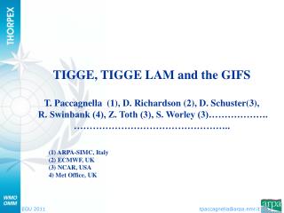 TIGGE, TIGGE LAM and the GIFS T. Paccagnella (1), D. Richardson (2), D. Schuster(3),