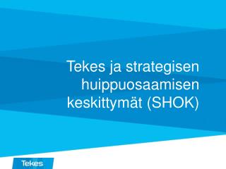 Tekes ja strategisen huippuosaamisen keskittymät (SHOK)