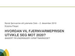 Hvordan vil fjernvarmeprisen utvikle seg mot 2020?	 Basert på endringer I kraftmarkedet