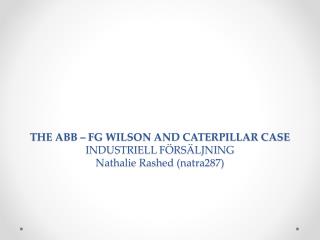 THE ABB – FG WILSON AND CATERPILLAR CASE INDUSTRIELL FÖRSÄLJNING Nathalie Rashed (natra287)